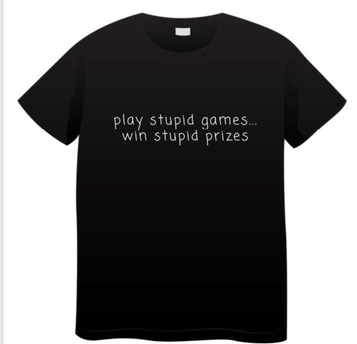 Play Stupid Games, Win Stupid Prizes T-Shirt